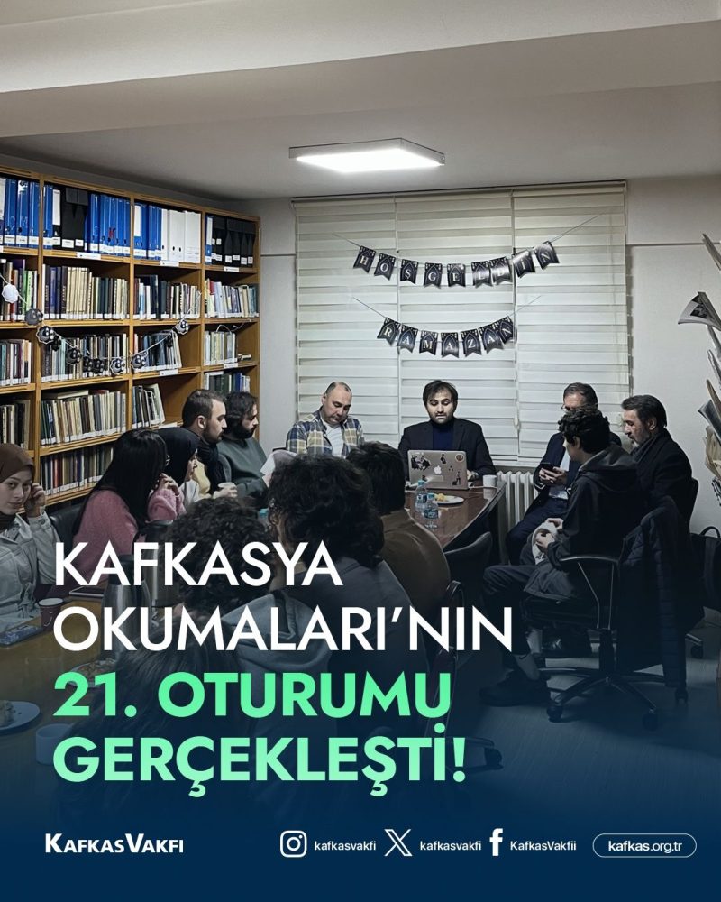 KAFKASYA OKUMALARI 21. OTURUMU GERÇEKLEŞTİ!